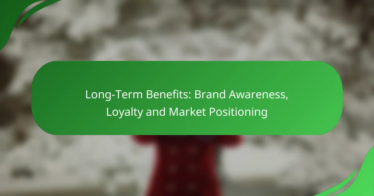 Long-Term Benefits: Brand Awareness, Loyalty and Market Positioning