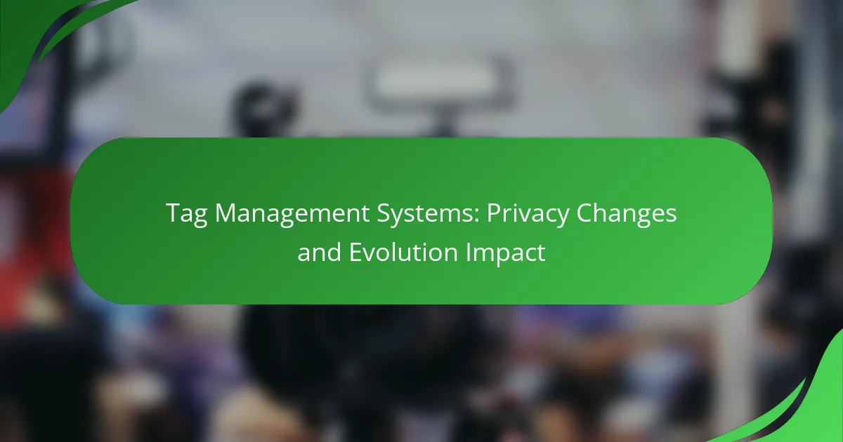 Tag Management Systems: Privacy Changes and Evolution Impact