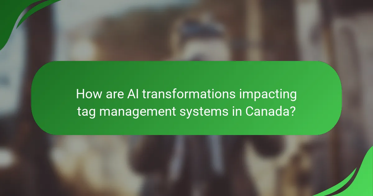 How are AI transformations impacting tag management systems in Canada?