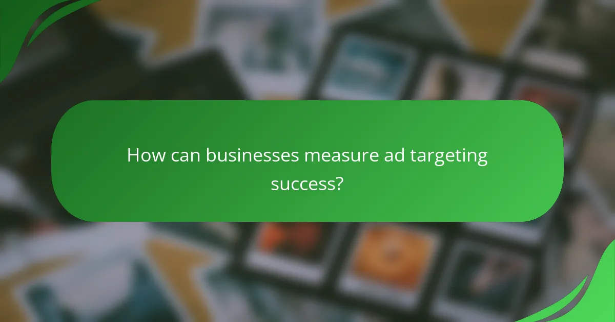 How can businesses measure ad targeting success?