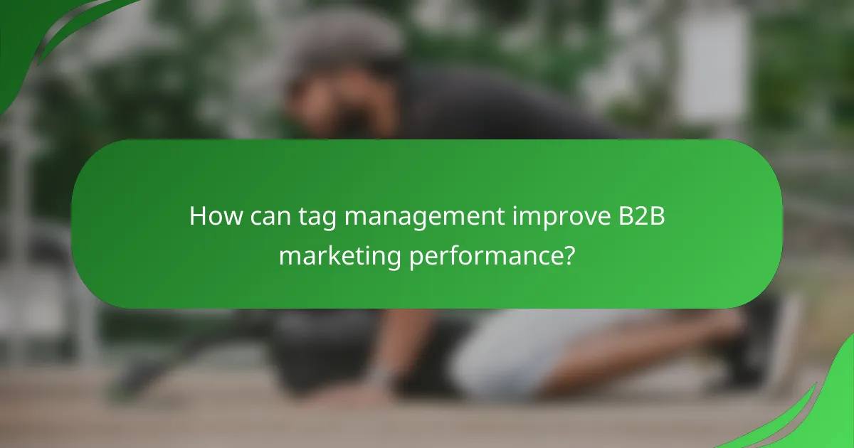 How can tag management improve B2B marketing performance?