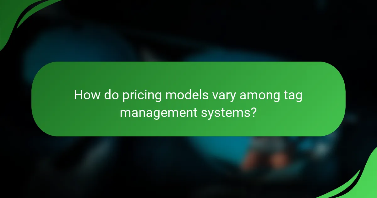 How do pricing models vary among tag management systems?