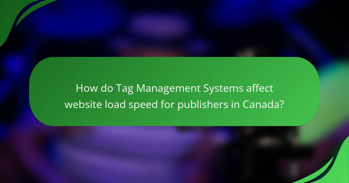 How do Tag Management Systems affect website load speed for publishers in Canada?