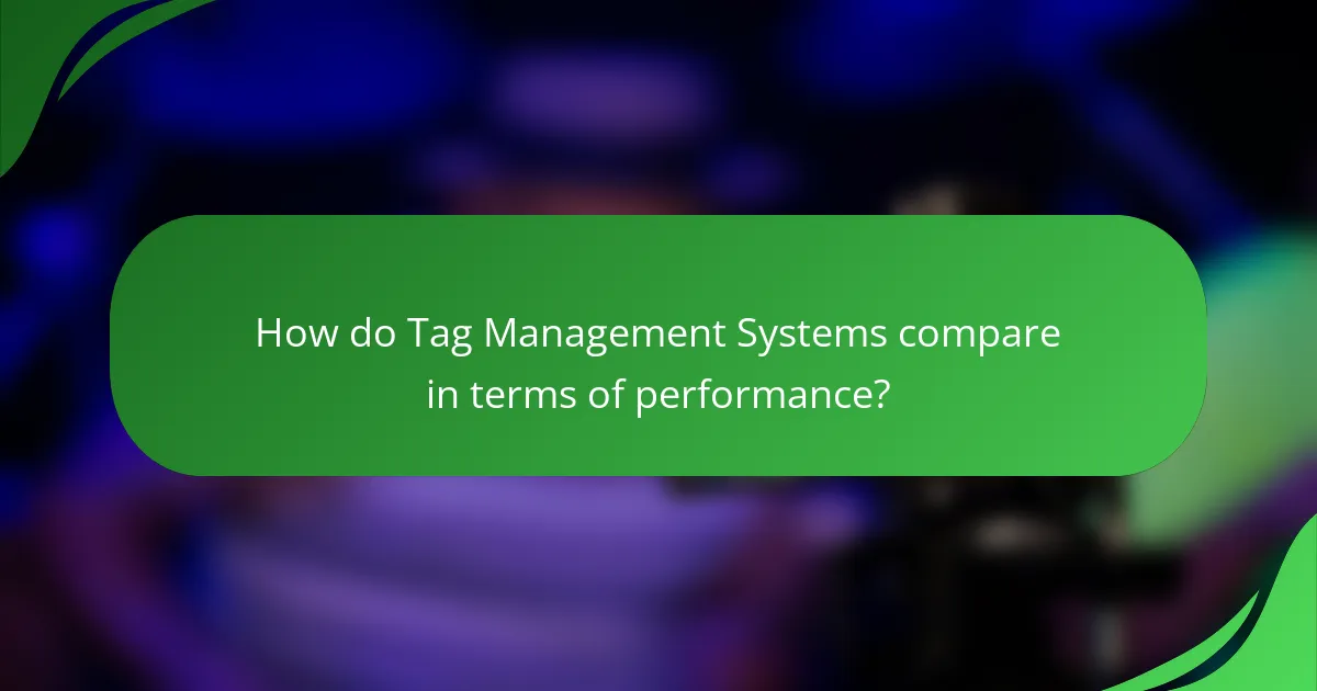 How do Tag Management Systems compare in terms of performance?