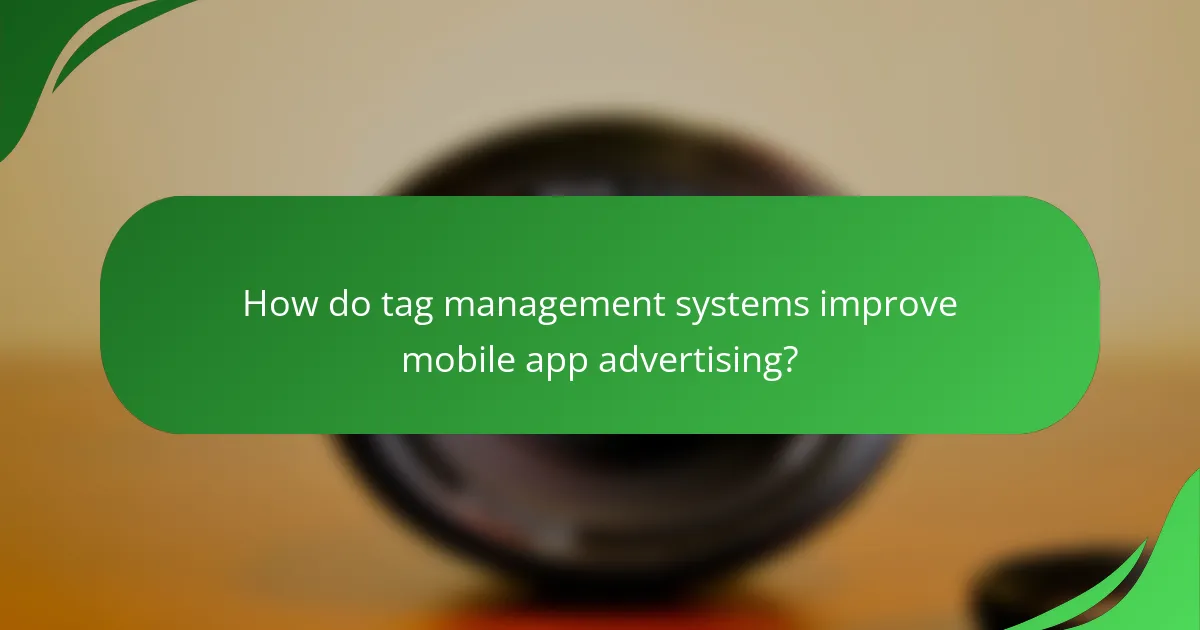 How do tag management systems improve mobile app advertising?