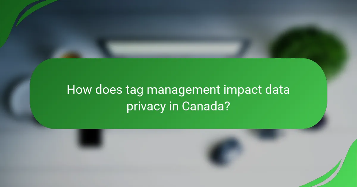 How does tag management impact data privacy in Canada?