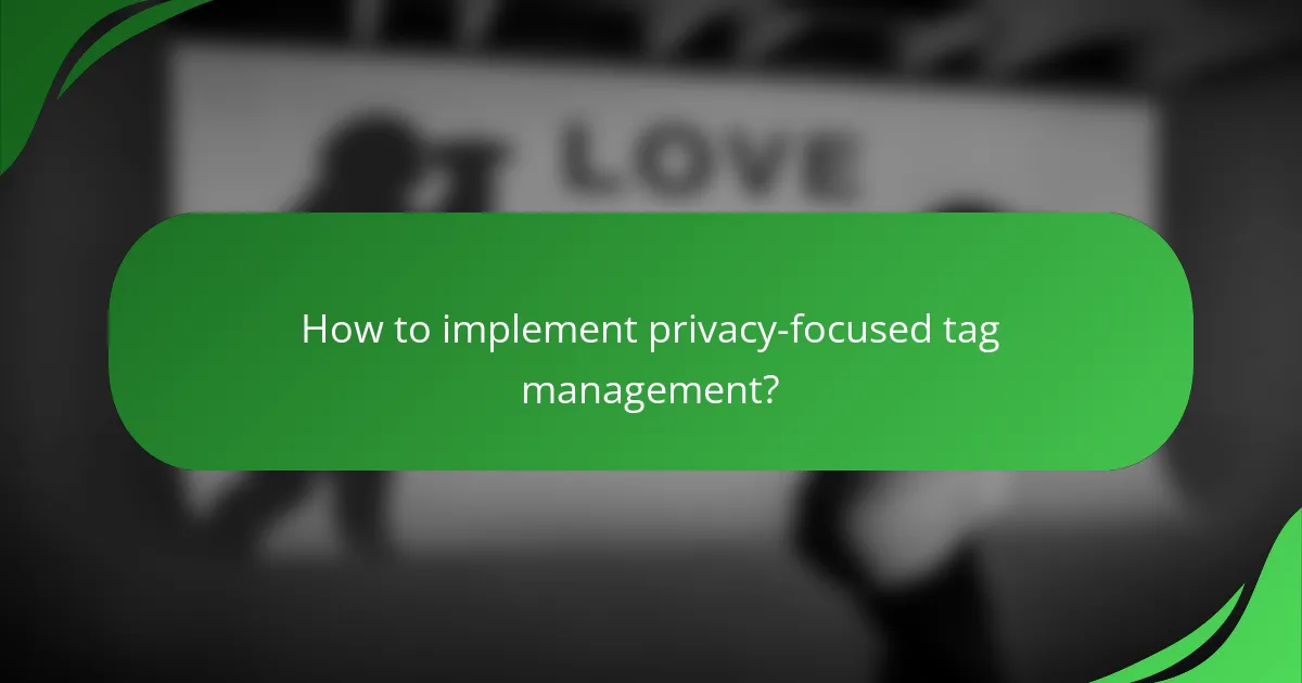 How to implement privacy-focused tag management?