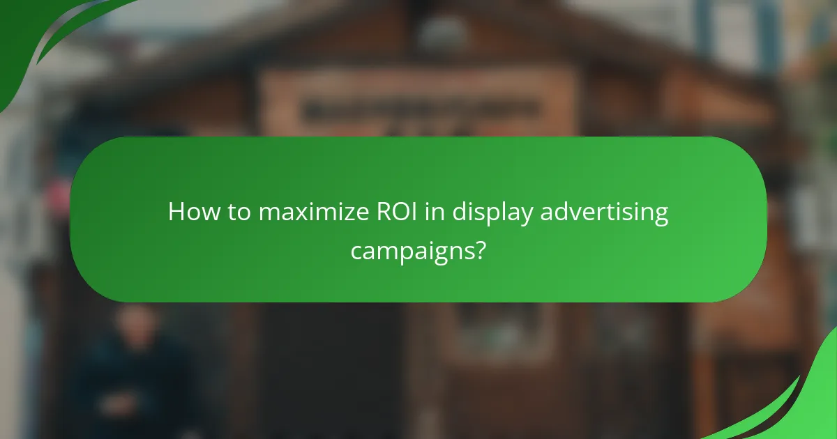 How to maximize ROI in display advertising campaigns?