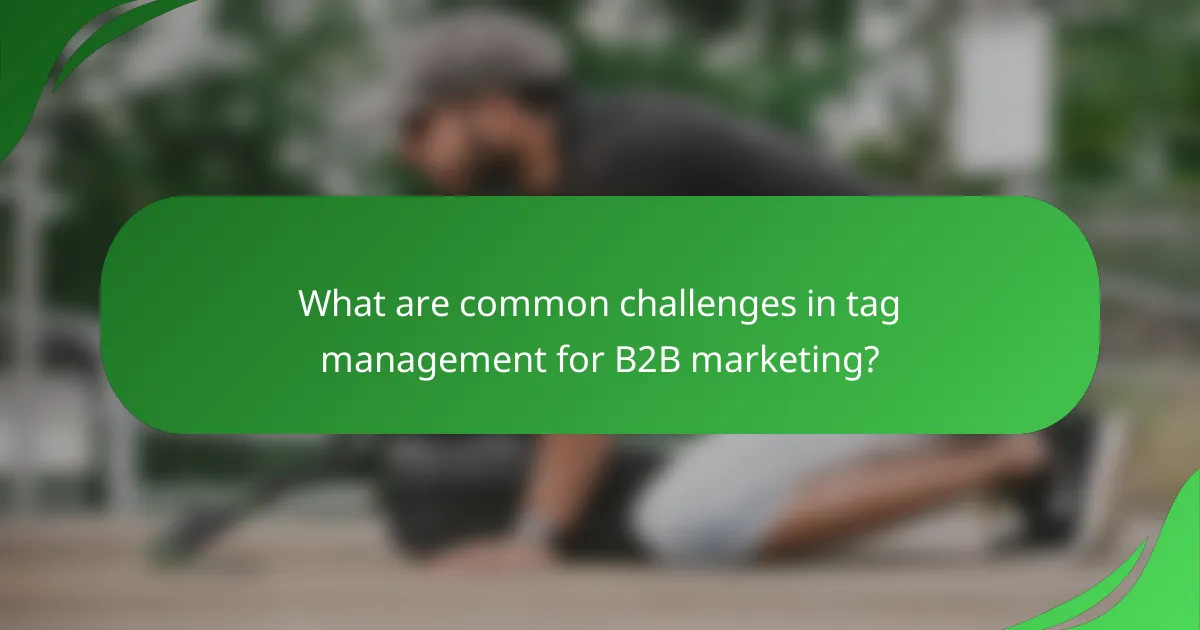 What are common challenges in tag management for B2B marketing?