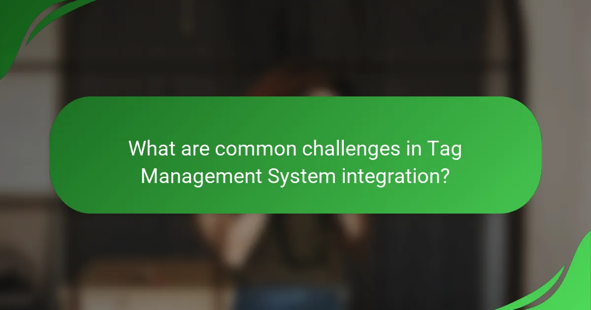 What are common challenges in Tag Management System integration?