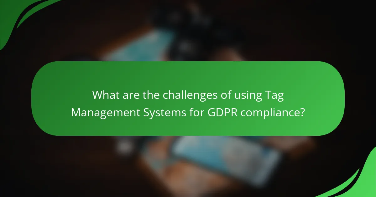 What are the challenges of using Tag Management Systems for GDPR compliance?