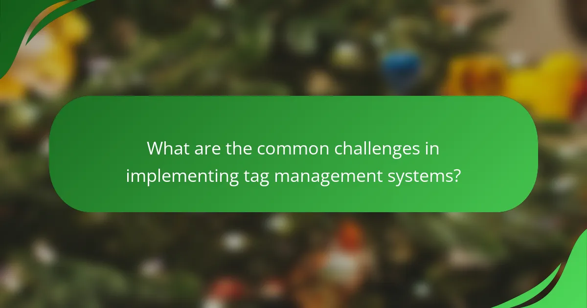 What are the common challenges in implementing tag management systems?