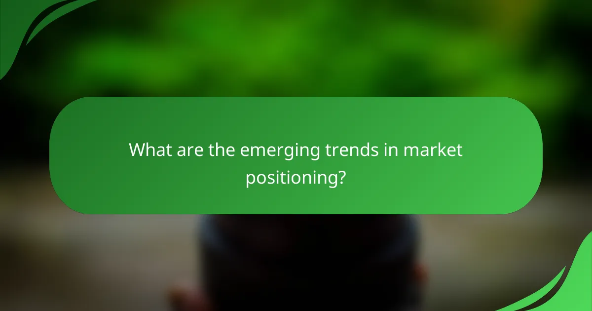 What are the emerging trends in market positioning?