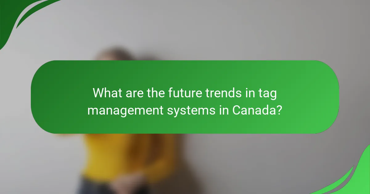 What are the future trends in tag management systems in Canada?