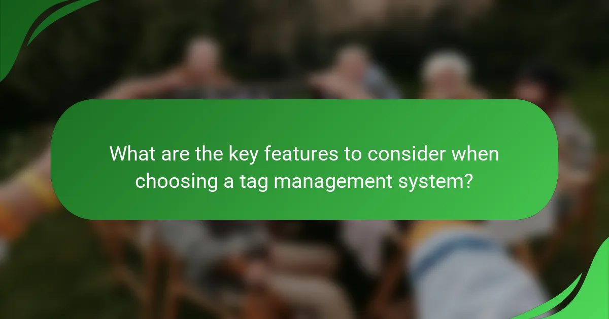 What are the key features to consider when choosing a tag management system?