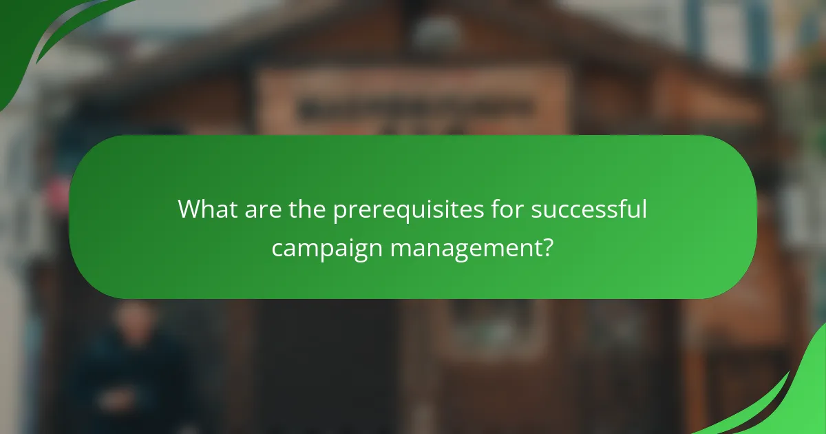 What are the prerequisites for successful campaign management?