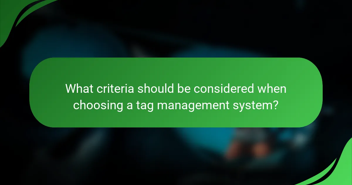 What criteria should be considered when choosing a tag management system?