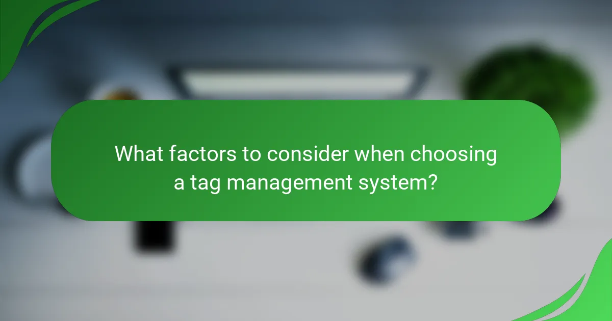 What factors to consider when choosing a tag management system?