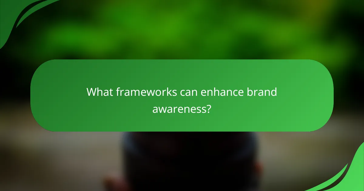 What frameworks can enhance brand awareness?