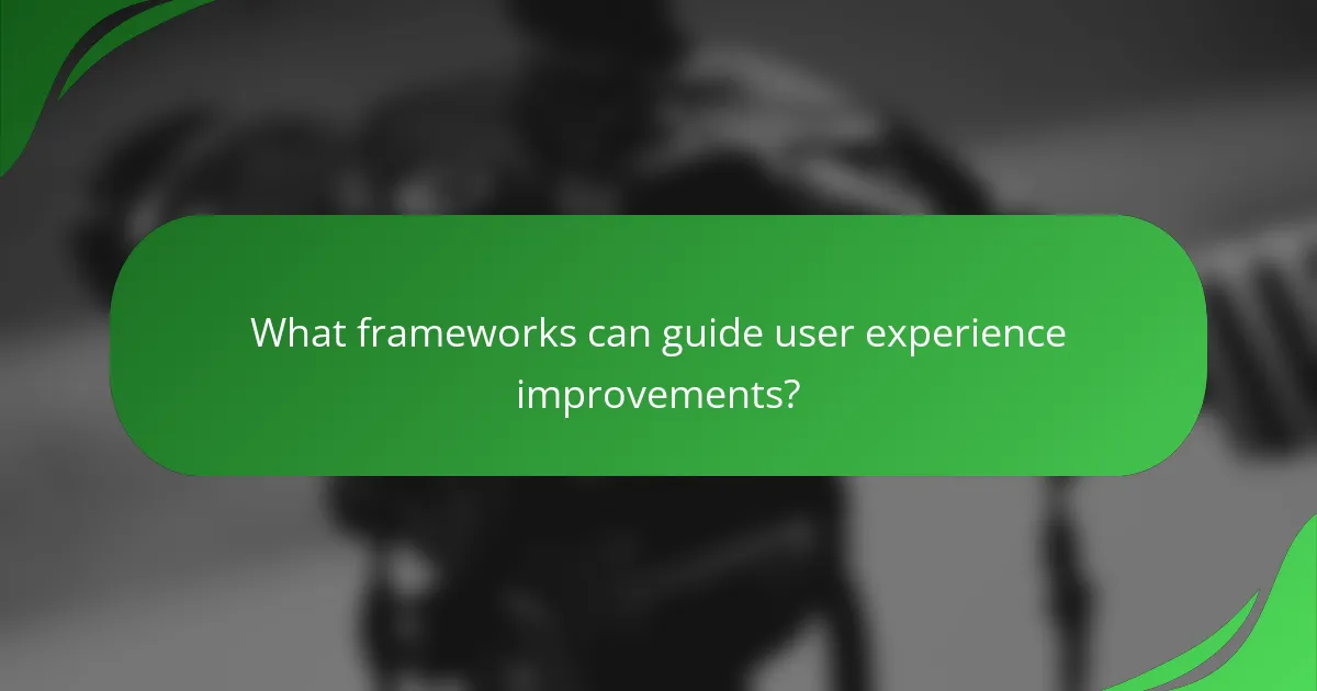 What frameworks can guide user experience improvements?