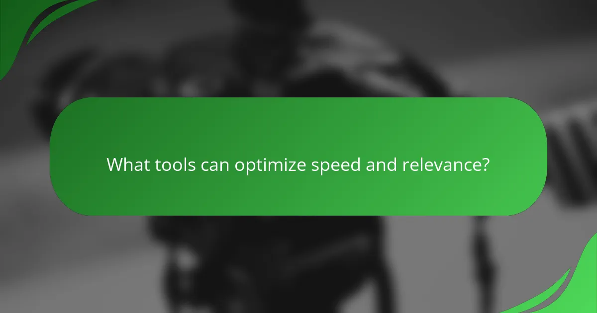 What tools can optimize speed and relevance?